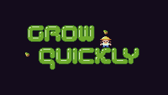 GROW QUICKLY